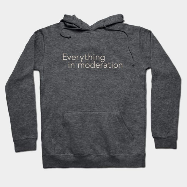 Everything in Moderation Hoodie by calebfaires